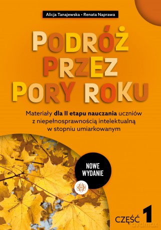 Podróż przez pory roku część 1 nowe wydanie Materiały dla II etapu nauczania uczniów z niepełnosprawnością intelektualną w stopniu umiarkowanym - Alicja Tanajewska, Renata Naprawa [KSIĄŻKA]