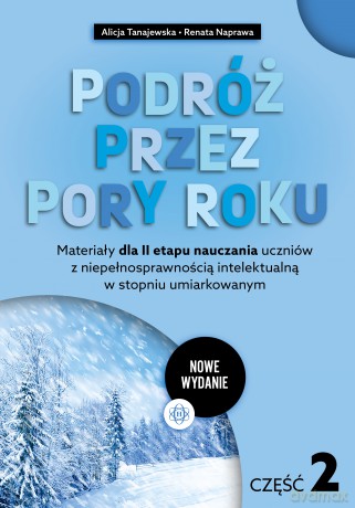 Podróż przez pory roku część 2 nowe wydanie Materiały dla II etapu nauczania uczniów z niepełnosprawnością intelektualną w stopniu umiarkowanym - Alicja Tanajewska, Renata Naprawa [KSIĄŻKA]
