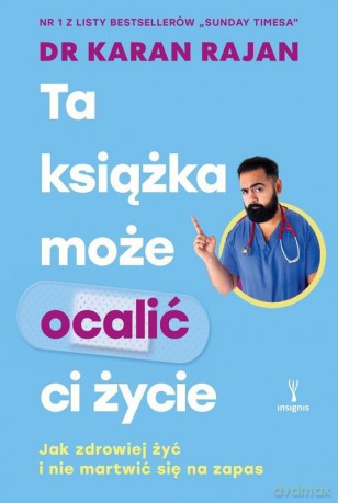Ta książka może ocalić ci życie. Jak zdrowiej żyć i nie martwić się na zapas - Karan Rajan [KSIĄŻKA]