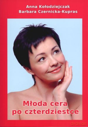 Młoda cera po czterdziestce - Anna Kołodziejczak, Barbara Czernicka-Kupras [KSIĄŻKA]
