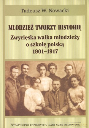 Młodzież tworzy historię. Zwycięska walka młodzieży o szkołę polską 1901-1917 - Tadeusz W. Nowacki [KSIĄŻKA]