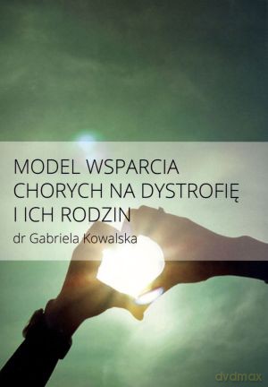 Model wsparcia chorych na dystrofię i ich rodzin - Gabriela Kowalska [KSIĄŻKA]