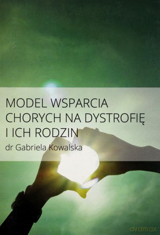 Model wsparcia chorych na dystrofię i ich rodzin - Gabriela Kowalska [KSIĄŻKA]