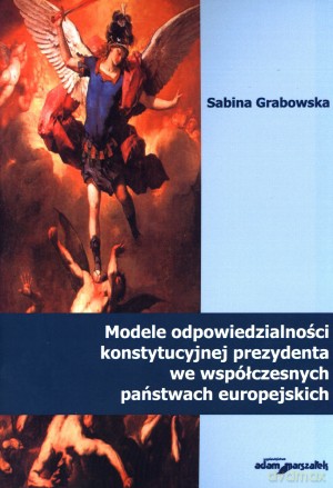 Modele odpowiedzialności konstytucyjnej prezydenta we współczesnych państwach europejskich - Sabina Grabowska [KSIĄŻKA]