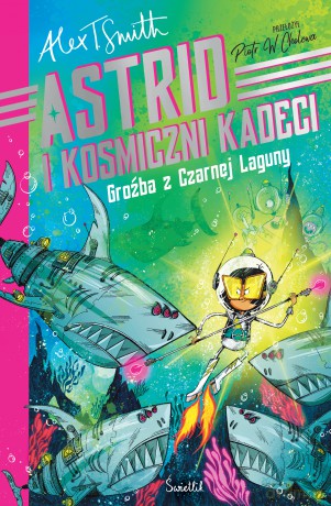 Groźba z Czarnej Laguny. Astrid i kosmiczni kadeci (Tom 3) - Alex T. Smith [KSIĄŻKA]