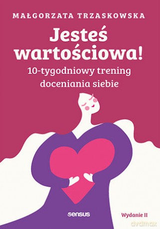 Jesteś wartościowa! 10-tygodniowy trening doceniania siebie - Małgorzata Trzaskowska [KSIĄŻKA]