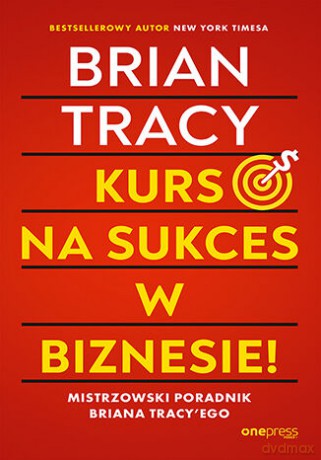 Kurs na sukces w biznesie! Mistrzowski poradnik Briana Tracy'ego - Brian Tracy [KSIĄŻKA]