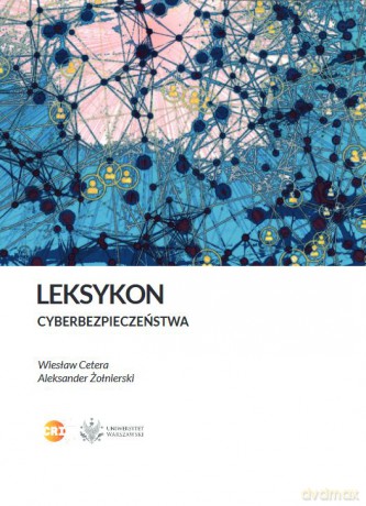 Leksykon Cyberbezpieczeństwa - Wiesław Cetera, Aleksander Żołnierski [KSIĄŻKA]