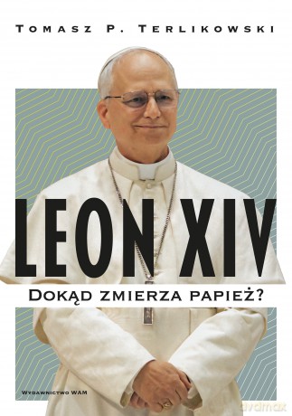 Leon XIV. Dokąd zmierza papież? - Tomasz P. Terlikowski [KSIĄŻKA]