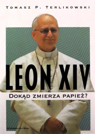 Leon XIV. Dokąd zmierza papież? - Tomasz P. Terlikowski [KSIĄŻKA]