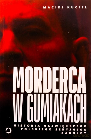 Morderca w gumiakach. Historia największego polskiego seryjnego zabójcy - Maciej Kuciel [KSIĄŻKA]