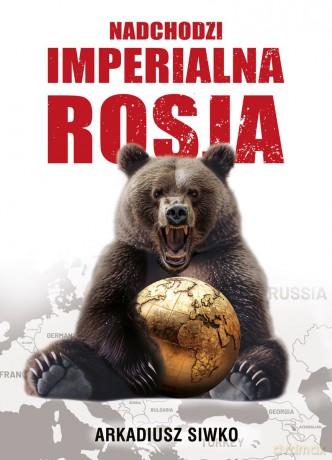 Nadchodzi imperialna Rosja - Arkadiusz Siwko [KSIĄŻKA]