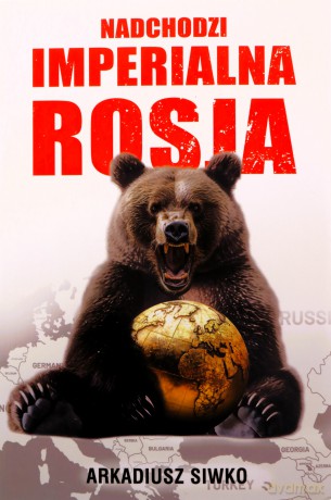 Nadchodzi imperialna Rosja - Arkadiusz Siwko [KSIĄŻKA]