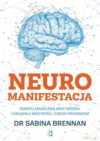 Neuromanifestacja. Odkryj magiczną moc mózgu i osiągnij wszystko, czego pragniesz - Sabina Brennan [KSIĄŻKA]
