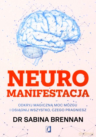 Neuromanifestacja. Odkryj magiczną moc mózgu i osiągnij wszystko, czego pragniesz - Sabina Brennan [KSIĄŻKA]