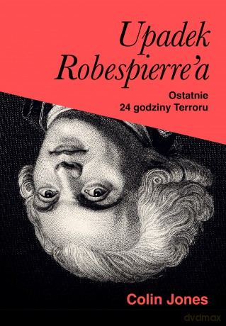 Upadek Robespierre'a. 24 godziny terroru - Colin Jones [KSIĄŻKA]