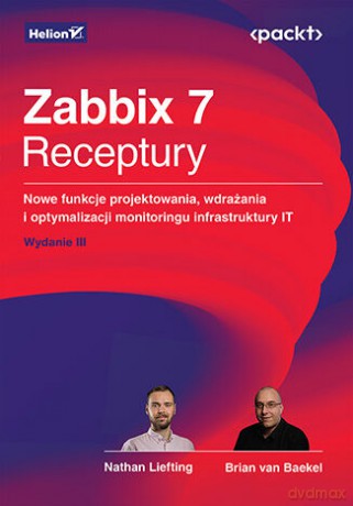 Zabbix 7. Receptury. Nowe funkcje projektowania, wdrażania i optymalizacji monitoringu infrastruktury IT wyd. 3 - Nathan Liefting, Brian Van Baekel, Alexei Vladishev [KSIĄŻKA]
