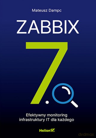Zabbix 7.0. Efektywny monitoring infrastruktury IT dla każdego - Mateusz Dampc [KSIĄŻKA]