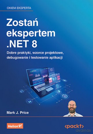 Zostań ekspertem .NET 8. Dobre praktyki, wzorce projektowe, debugowanie i testowanie aplikacji - Mark J. Price [KSIĄŻKA]