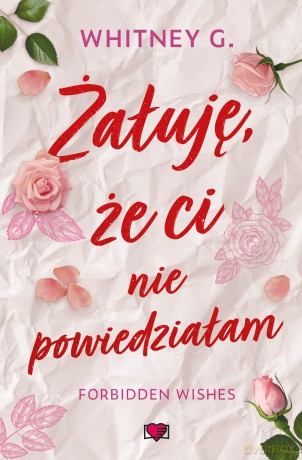 Żałuję, że ci nie powiedziałam. Forbidden Wishes (Tom 1) - Whitney G. [KSIĄŻKA]
