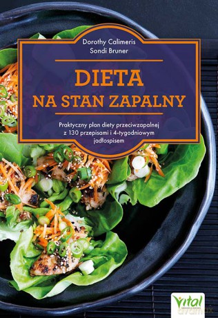Dieta na stan zapalny. Praktyczny plan diety przeciwzapalnej z 130 przepisami i 4-tygodniowym jadłospisem - Dorothy Calimeris, Sondi Bruner [KSIĄŻKA]