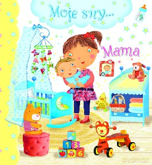 Moje sny... Mama - Emilie Beaumont, Nathalie Belineau, Chiara Bordini [KSIĄŻKA]