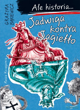 Jadwiga kontra Jagiełło. Ale historia... - Grażyna Bąkiewicz [KSIĄŻKA]
