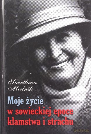 Moje życie w sowieckiej epoce kłamstwa i strachu - Swietlana Mielnik [KSIĄŻKA]