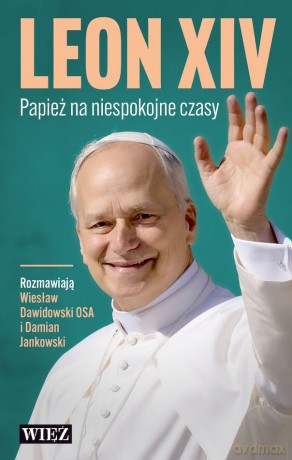 Leon XIV. Papież na niespokojne czasy - Wiesław Dawidowski, Damian Jankowski [KSIĄŻKA]