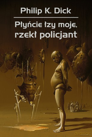 Płyńcie łzy moje, rzekł policjant - Philip K. Dick [KSIĄŻKA]