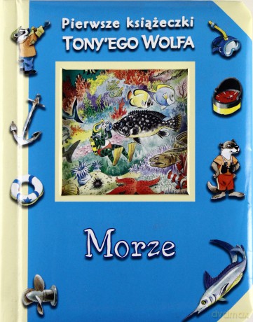 Morze. Pierwsze książeczki Tony`ego Wolfa - Katarzyna Dmowska (tłum.) [KSIĄŻKA]