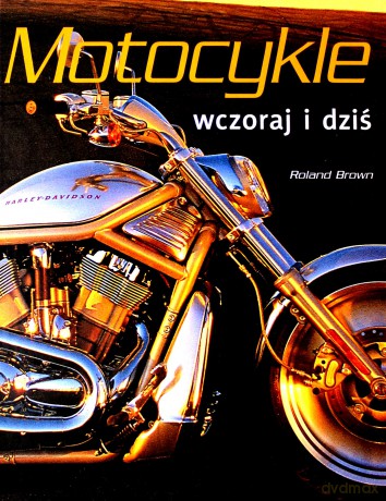Motocykle. Wczoraj i dziś - Roland Brown [KSIĄŻKA]