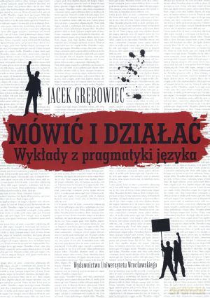 Mówić i działać. Wykłady z pragmatyki języka [KSIĄŻKA]