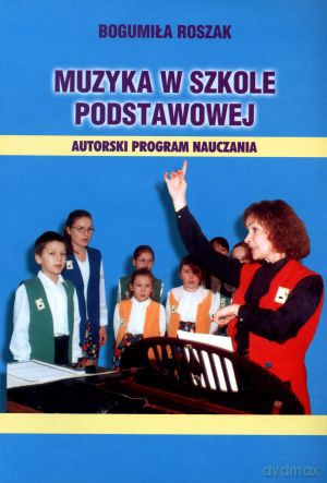 Muzyka w szkole podstawowej. Autorski program nauczania - Bogumiła Roszak [KSIĄŻKA]