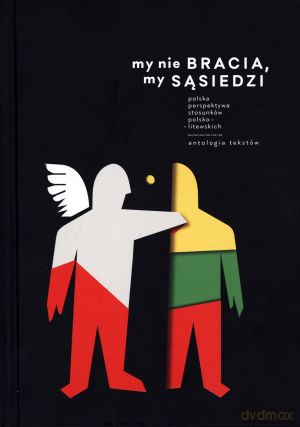 My nie bracia, my sąsiedzi. Polska perspektywa stosunków polsko-litewskich. Antologia tekstów - Aleksander Srebrakowski (red.) [KSIĄŻKA]