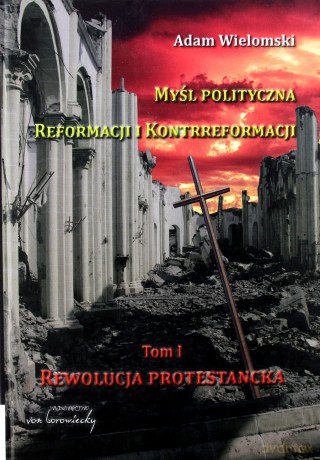 Myśl polityczna reformacji i kontrreformacji - Adam Wielomski [KSIĄŻKA]