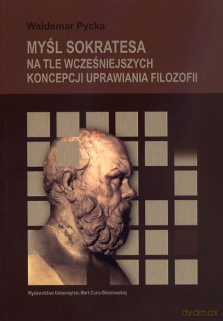 Myśl Sokratesa na tle wcześniejszych koncepcji uprawiania filozofii - Waldemar Pycka [KSIĄŻKA]