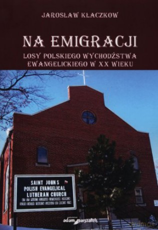 Na emigracji. Losy polskiego wychodźstwa ewangelickiego w XX wieku [KSIĄŻKA]