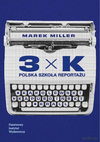 3xK. Polska szkoła reportażu - Marek Miller [KSIĄŻKA]