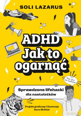 ADHD. Jak to ogarnąć. Sprawdzone lifehacki dla nastolatków - Soli Lazarus, Kara McHale [KSIĄŻKA]