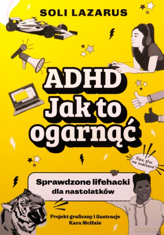 ADHD. Jak to ogarnąć. Sprawdzone lifehacki dla nastolatków - Soli Lazarus, Kara McHale [KSIĄŻKA]