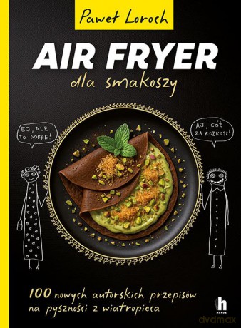 AirFryer dla smakoszy. 100 nowych autorskich przepisów z wiatropieca - Paweł Loroch [KSIĄŻKA]