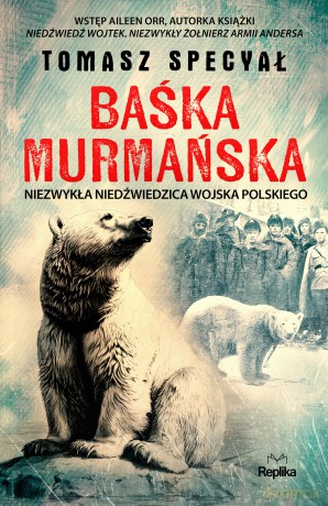 Baśka Murmańska. Niezwykła niedźwiedzica Wojska Polskiego - Tomasz Specyał [KSIĄŻKA]