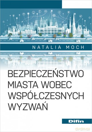 Bezpieczeństwo miasta wobec współczesnych wyzwań - Moch Natalia [KSIĄŻKA]