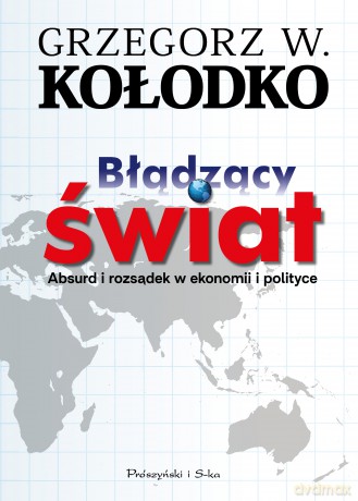 Błądzący świat. Absurd i rozsądek w ekonomii i polityce - Grzegorz W. Kołodko [KSIĄŻKA]