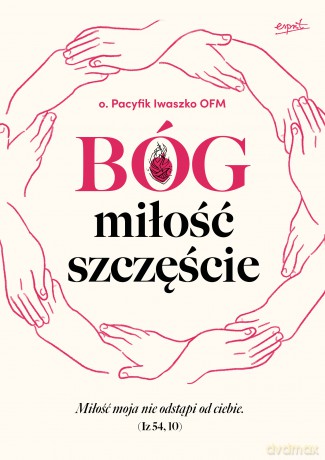 Bóg, miłość, szczęście - o. Pacyfik Iwaszko OFM [KSIĄŻKA]