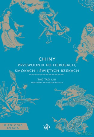 Chiny. Przewodnik po herosach, smokach i świętych rzekach - Tao Tao Liu [KSIĄŻKA]