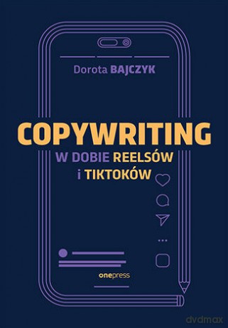 Copywriting w dobie reelsów i tiktoków - Dorota Bajczyk [KSIĄŻKA]