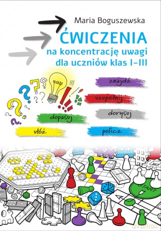 Ćwiczenia na koncentrację uwagi dla uczniów klas 1-3 - Maria Boguszewska [KSIĄŻKA]