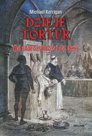 Dzieje tortur. Od starożytności do dziś - Michael Kerrigan [KSIĄŻKA]